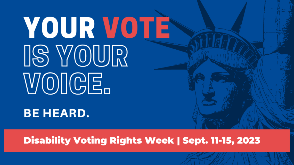 "Your Vote is Your Voice. Be Heard." Disability Voting Rights Week - September 11-15. A blue background with a faded black image of the Statue of Liberty.