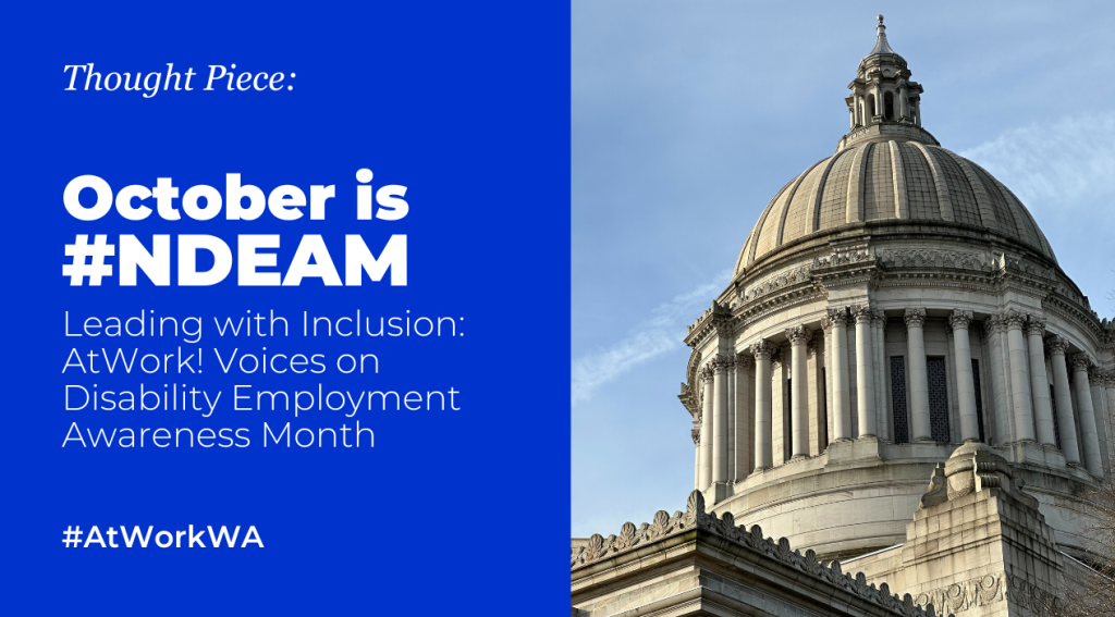 Thought Piece: October is #NDEAM - Leading with inclusion. AtWork! Voices on Disability Employment Awareness Month. #AtWorkWA