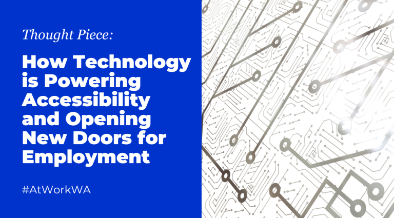 Thought Piece: How Technology is Powering Accessibility and Opening New Doors for Employment #AtWorkWA