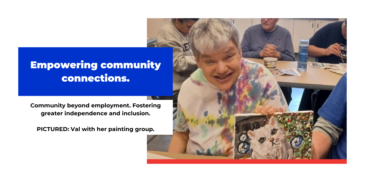 Community Inclusion - Empowering Community Connection. Community beyond employment. Fostering greater independence and inclusion. Pictured: Val and her painting group.